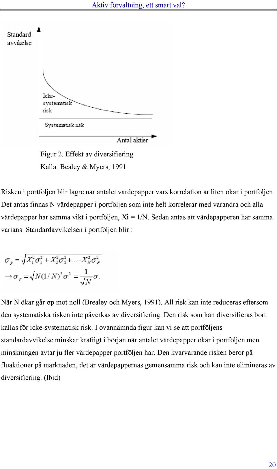 Standardavvikelsen i portföljen blir : När N ökar går σp mot noll (Brealey och Myers, 1991). All risk kan inte reduceras eftersom den systematiska risken inte påverkas av diversifiering.