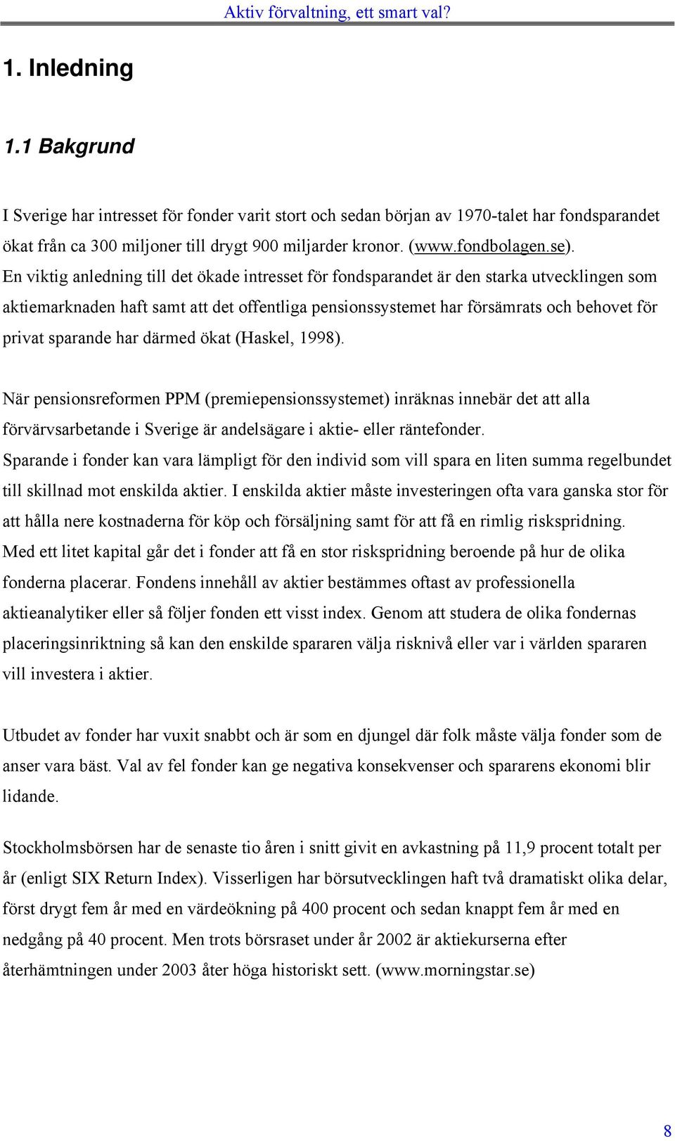 sparande har därmed ökat (Haskel, 1998). När pensionsreformen PPM (premiepensionssystemet) inräknas innebär det att alla förvärvsarbetande i Sverige är andelsägare i aktie- eller räntefonder.