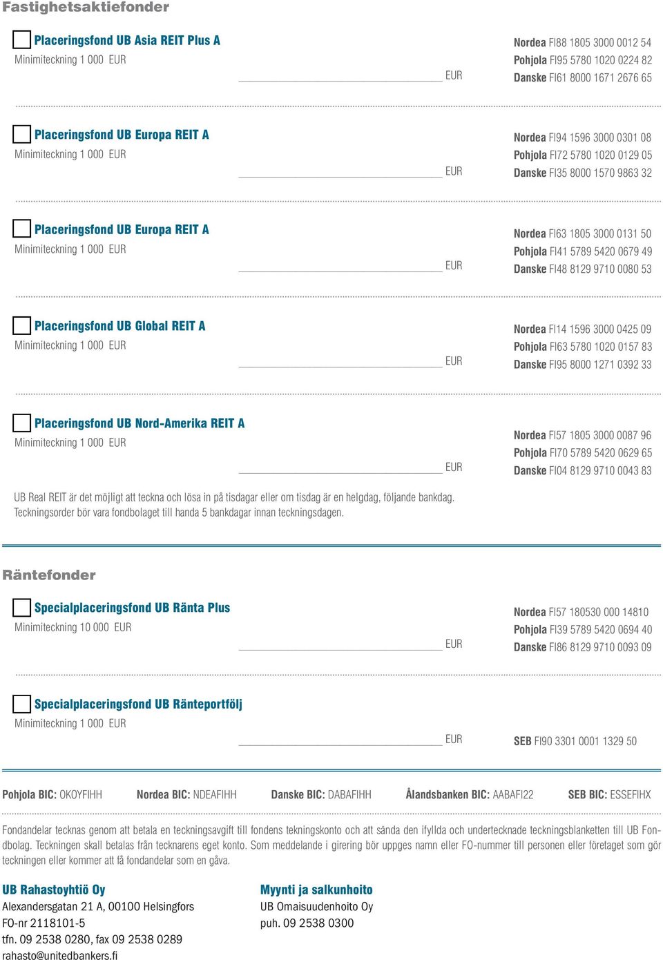 Placeringsfond UB Global REIT A Nordea FI14 1596 3000 0425 09 Pohjola FI63 5780 1020 0157 83 Danske FI95 8000 1271 0392 33 Placeringsfond UB Nord-Amerika REIT A Nordea FI57 1805 3000 0087 96 Pohjola
