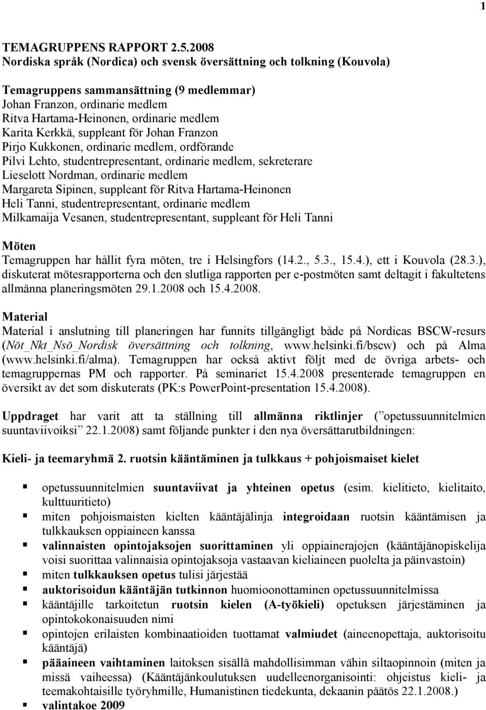 Kerkkä, suppleant för Johan Franzon Pirjo Kukkonen, ordinarie medlem, ordförande Pilvi Lehto, studentrepresentant, ordinarie medlem, sekreterare Lieselott Nordman, ordinarie medlem Margareta Sipinen,