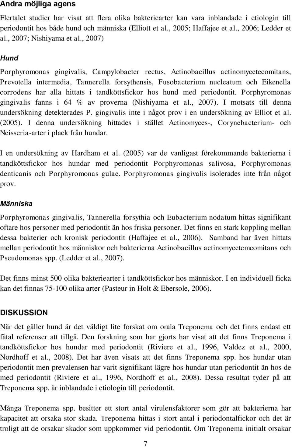 , 2007) Hund Porphyromonas gingivalis, Campylobacter rectus, Actinobacillus actinomycetecomitans, Prevotella intermedia, Tannerella forsythensis, Fusobacterium nucleatum och Eikenella corrodens har