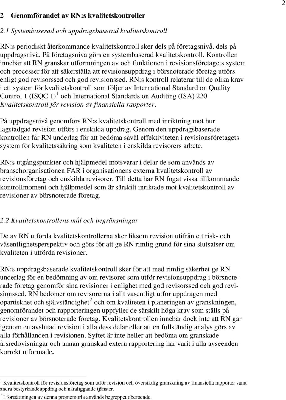 Kontrollen innebär att RN granskar utformningen av och funktionen i revisionsföretagets system och processer för att säkerställa att revisionsuppdrag i börsnoterade företag utförs enligt god