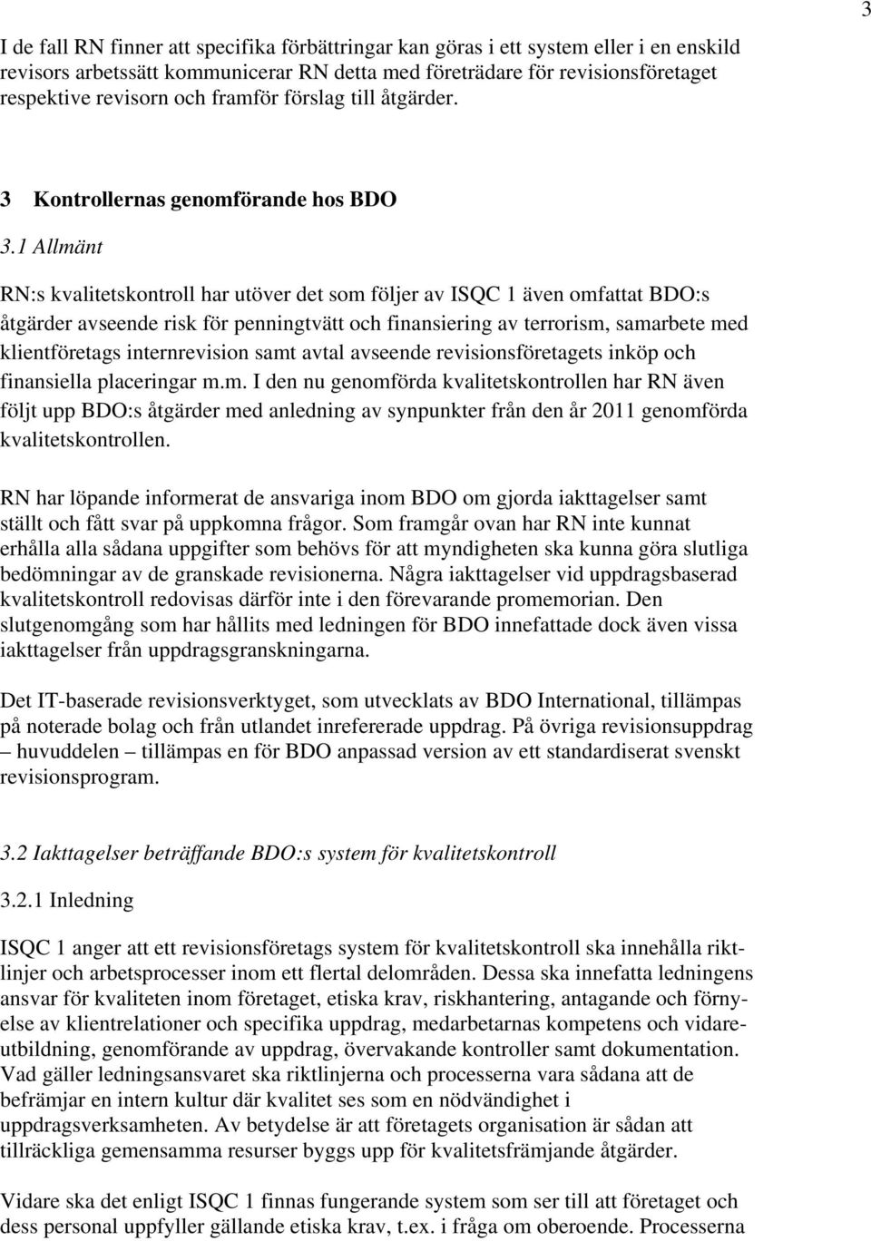 1 Allmänt RN:s kvalitetskontroll har utöver det som följer av ISQC 1 även omfattat BDO:s åtgärder avseende risk för penningtvätt och finansiering av terrorism, samarbete med klientföretags