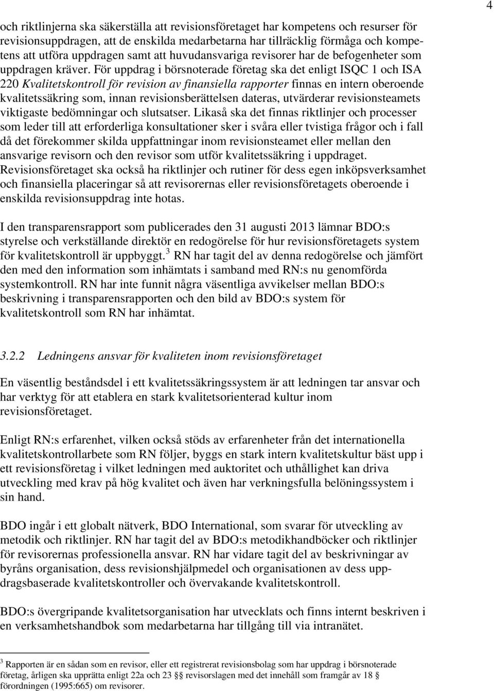 För uppdrag i börsnoterade företag ska det enligt ISQC 1 och ISA 220 Kvalitetskontroll för revision av finansiella rapporter finnas en intern oberoende kvalitetssäkring som, innan