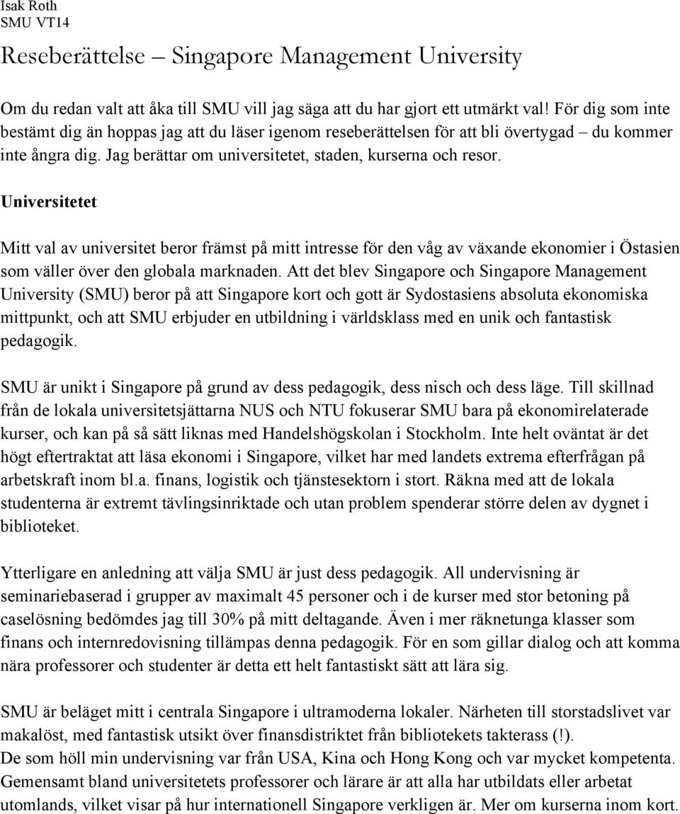 Universitetet Mitt val av universitet beror främst på mitt intresse för den våg av växande ekonomier i Östasien som väller över den globala marknaden.