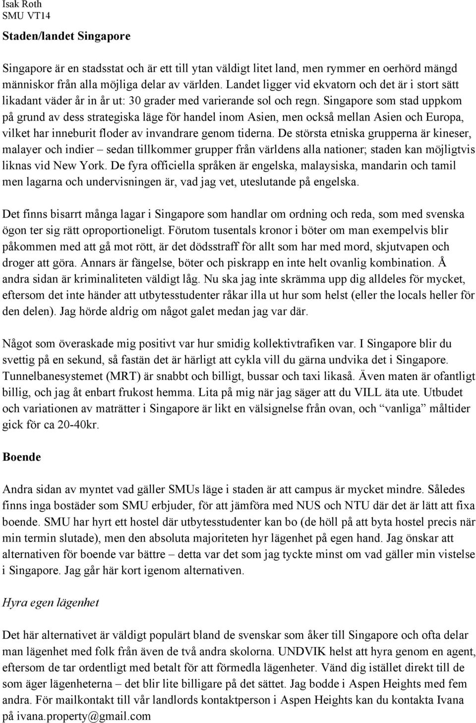 Singapore som stad uppkom på grund av dess strategiska läge för handel inom Asien, men också mellan Asien och Europa, vilket har inneburit floder av invandrare genom tiderna.