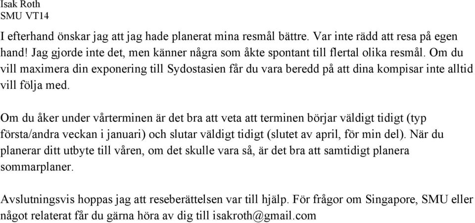 Om du åker under vårterminen är det bra att veta att terminen börjar väldigt tidigt (typ första/andra veckan i januari) och slutar väldigt tidigt (slutet av april, för min del).