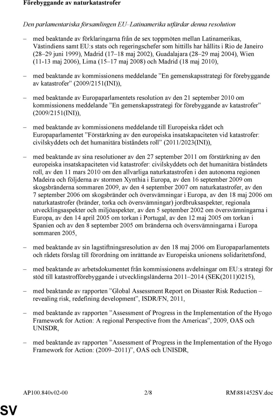 och Madrid (18 maj 2010), med beaktande av kommissionens meddelande En gemenskapsstrategi för förebyggande av katastrofer (2009/2151(INI)), med beaktande av Europaparlamentets resolution av den 21