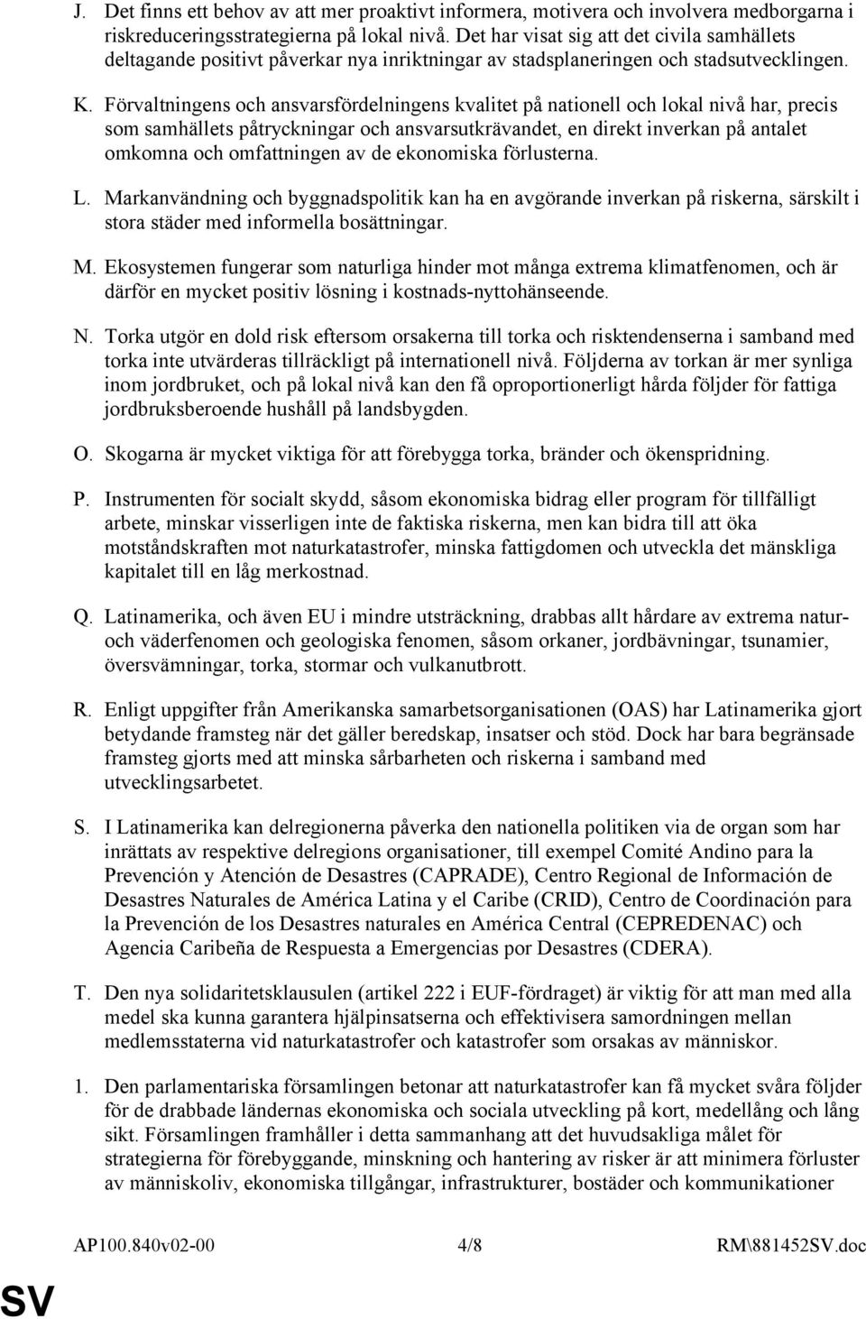 Förvaltningens och ansvarsfördelningens kvalitet på nationell och lokal nivå har, precis som samhällets påtryckningar och ansvarsutkrävandet, en direkt inverkan på antalet omkomna och omfattningen av