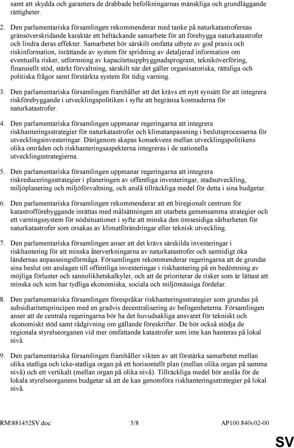 Samarbetet bör särskilt omfatta utbyte av god praxis och riskinformation, inrättande av system för spridning av detaljerad information om eventuella risker, utformning av