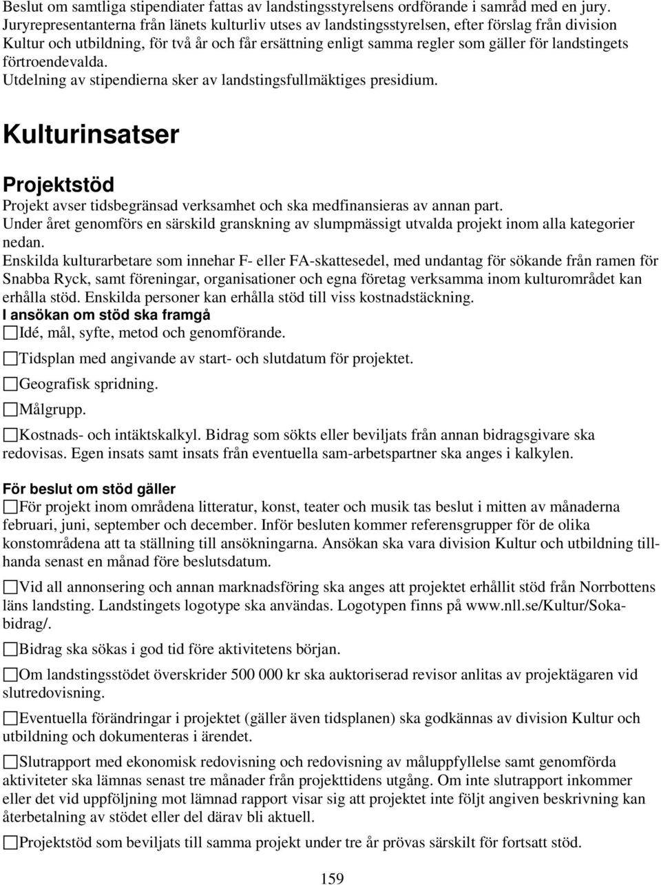 landstingets förtroendevalda. Utdelning av stipendierna sker av landstingsfullmäktiges presidium.