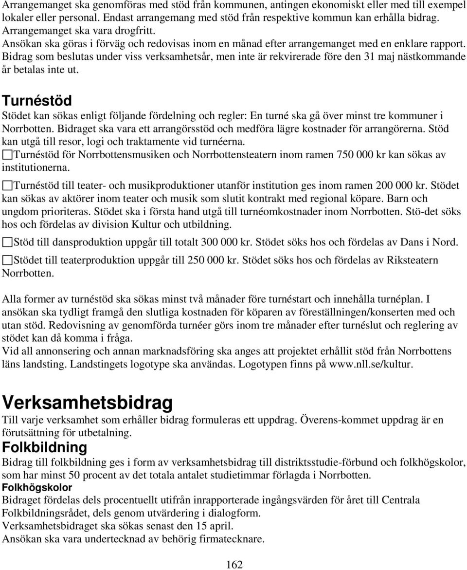 Bidrag som beslutas under viss verksamhetsår, men inte är rekvirerade före den 31 maj nästkommande år betalas inte ut.