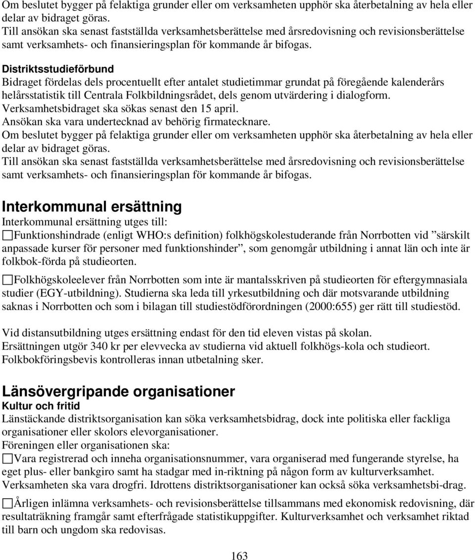 Distriktsstudieförbund Bidraget fördelas dels procentuellt efter antalet studietimmar grundat på föregående kalenderårs helårsstatistik till Centrala Folkbildningsrådet, dels genom utvärdering i