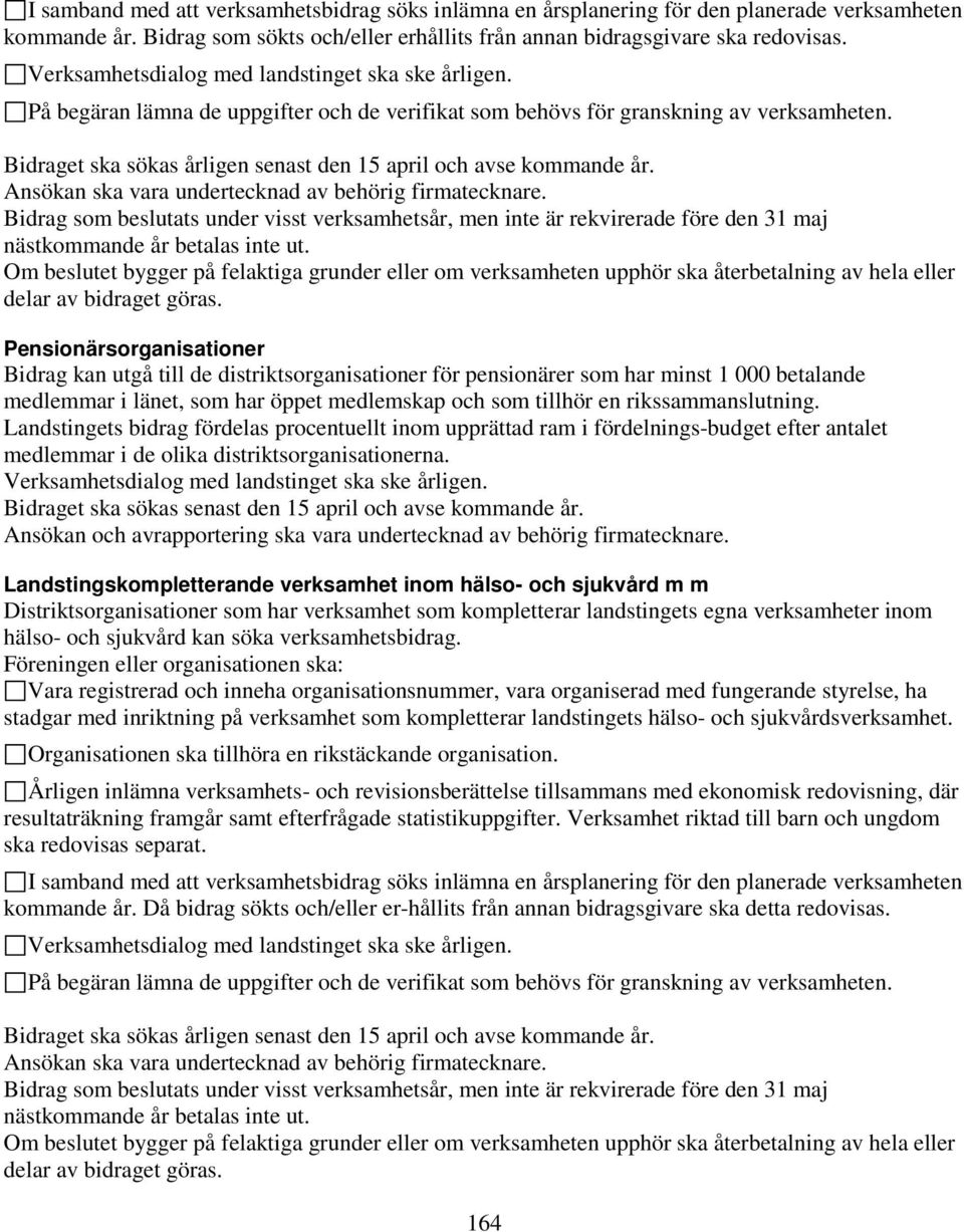 Bidraget ska sökas årligen senast den 15 april och avse kommande år. Ansökan ska vara undertecknad av behörig firmatecknare.