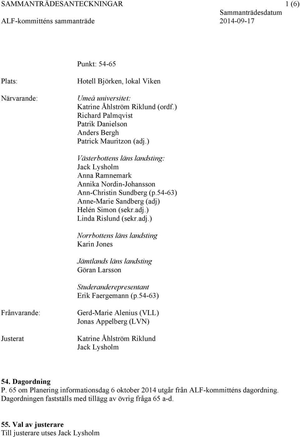 54-63) Anne-Marie Sandberg (adj) Helén Simon (sekr.adj.) Linda Rislund (sekr.adj.) Norrbottens läns landsting Karin Jones Jämtlands läns landsting Göran Larsson Studeranderepresentant Erik Faergemann (p.