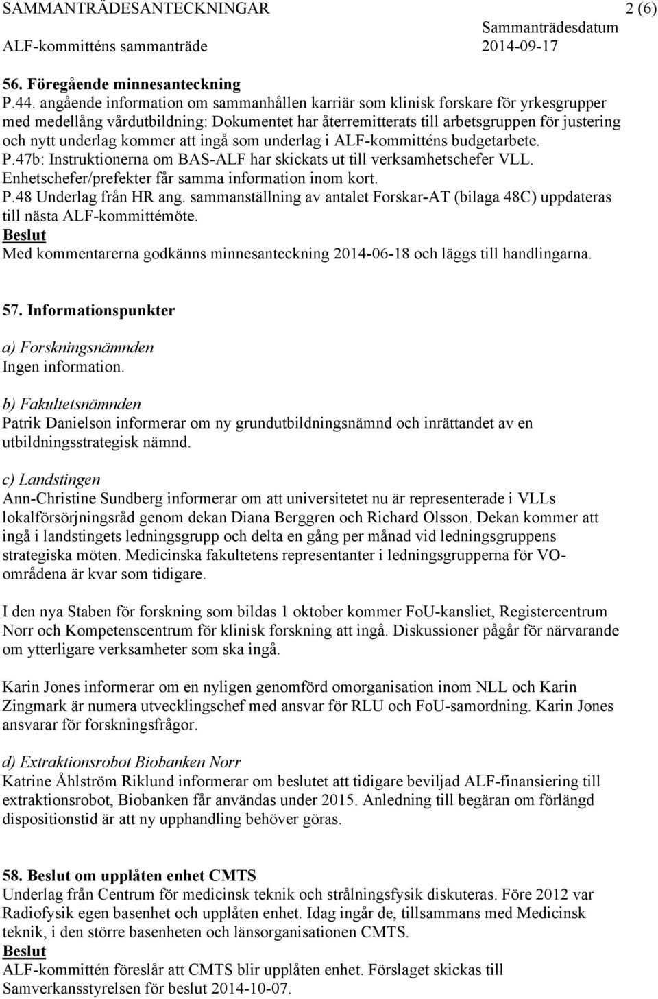 kommer att ingå som underlag i ALF-kommitténs budgetarbete. P.47b: Instruktionerna om BAS-ALF har skickats ut till verksamhetschefer VLL. Enhetschefer/prefekter får samma information inom kort. P.48 Underlag från HR ang.