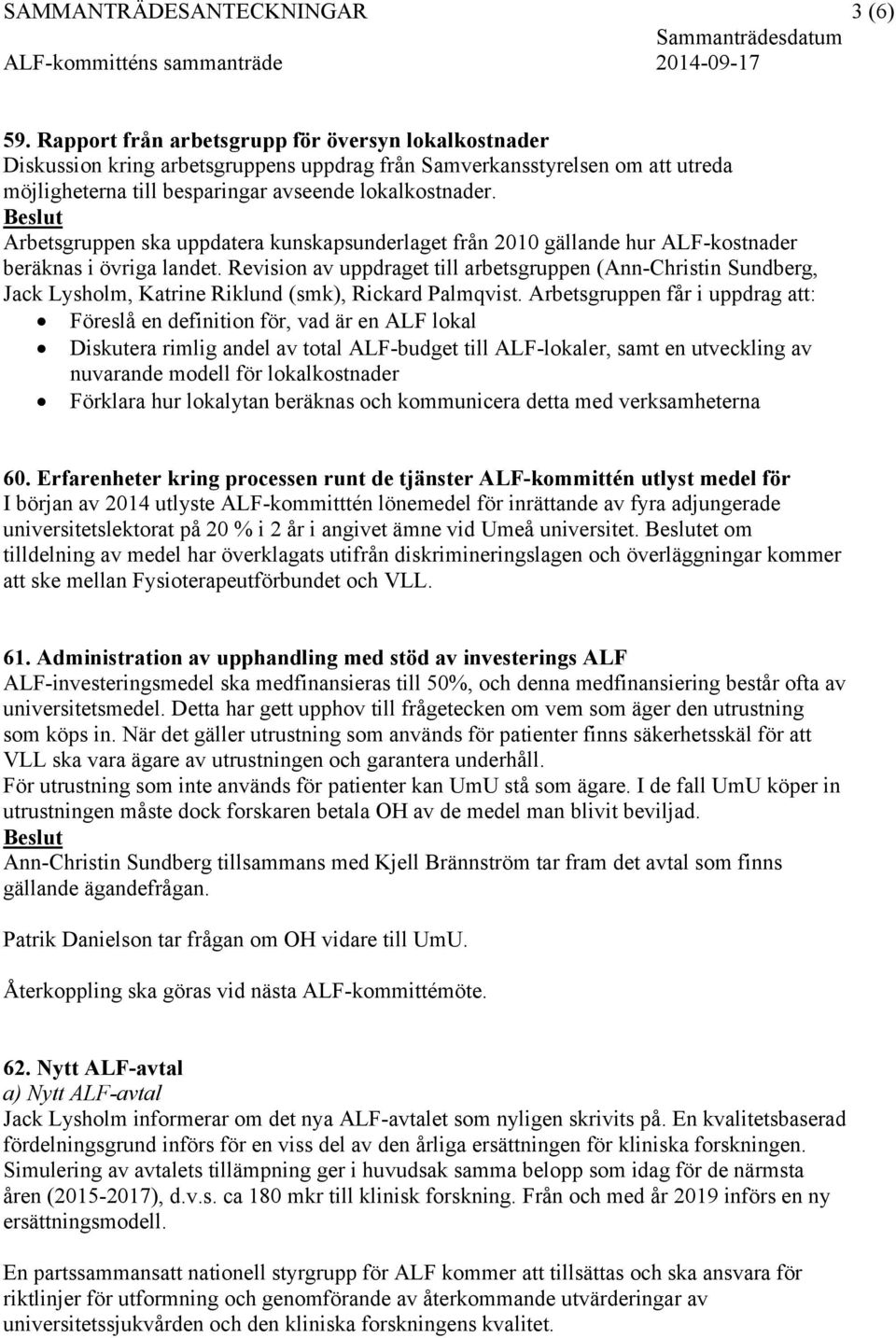 Arbetsgruppen ska uppdatera kunskapsunderlaget från 2010 gällande hur ALF-kostnader beräknas i övriga landet.