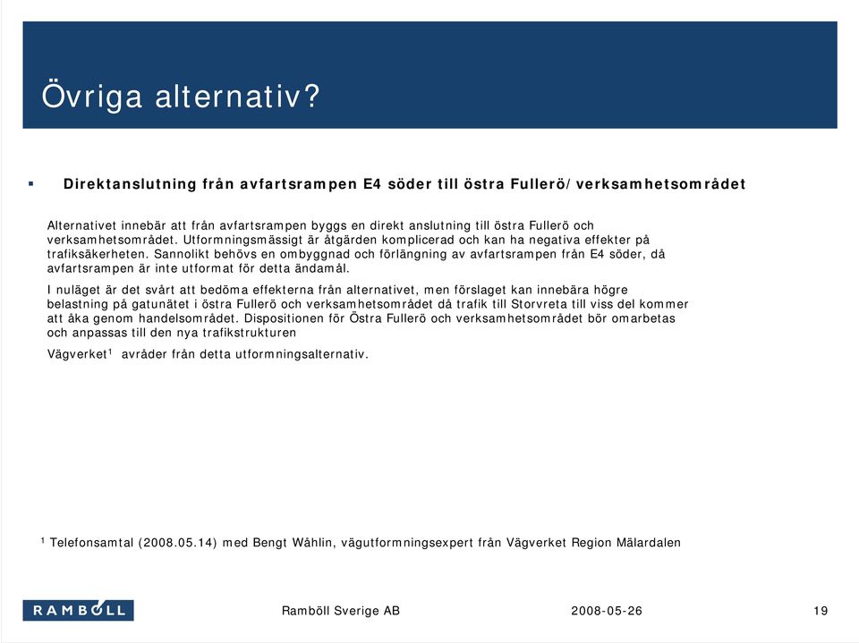 Utformningsmässigt är åtgärden komplicerad och kan ha negativa effekter på trafiksäkerheten.