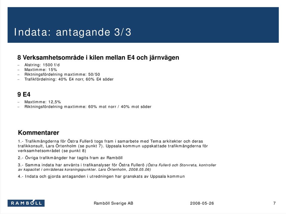 - Trafikmängderna för Östra Fullerö togs fram i samarbete med Tema arkitekter och deras trafikkonsult, Lars Örtenholm (se punkt 7).