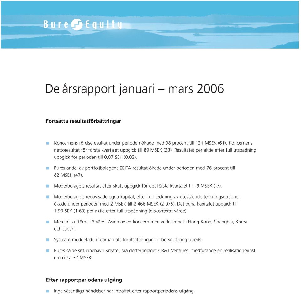 Bures andel av portföljbolagens EBITA-resultat ökade under perioden med 76 procent till 82 MSEK (47). Moderbolagets resultat efter skatt uppgick för det första kvartalet till -9 MSEK (-7).