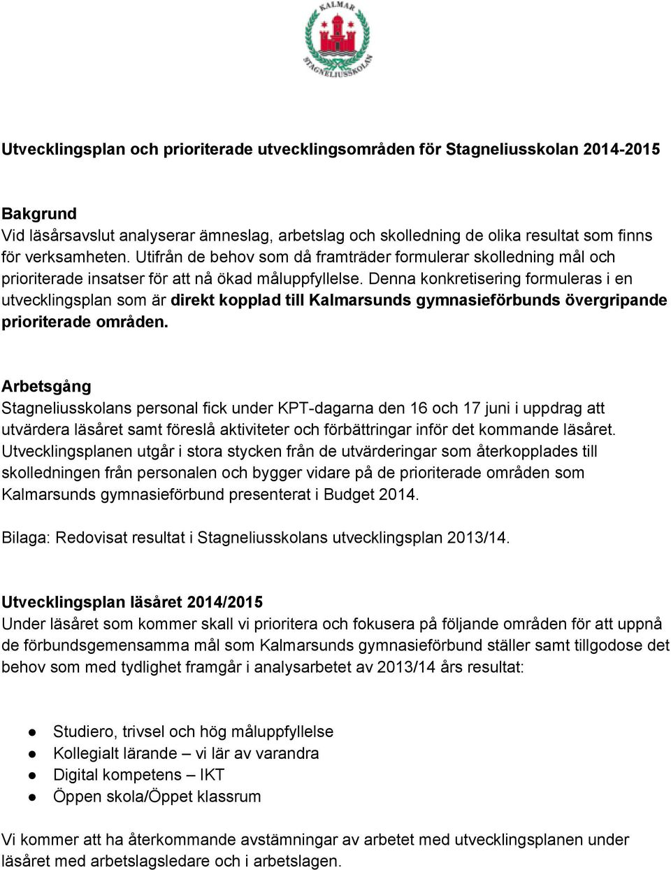 Denna konkretisering formuleras i en utvecklingsplan som är direkt kopplad till Kalmarsunds gymnasieförbunds övergripande prioriterade områden.