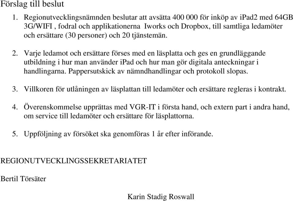 tjänstemän. 2. Varje ledamot och ersättare förses med en läsplatta och ges en grundläggande utbildning i hur man använder ipad och hur man gör digitala anteckningar i handlingarna.