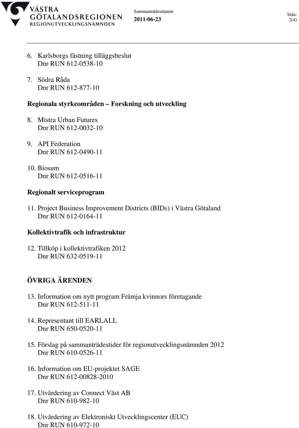 Project Business Improvement Districts (BIDs) i Västra Götaland Dnr RUN 612-0164-11 Kollektivtrafik och infrastruktur 12. Tillköp i kollektivtrafiken 2012 Dnr RUN 632-0519-11 ÖVRIGA ÄRENDEN 13.