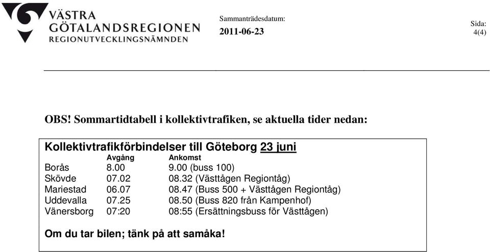 juni Avgång Ankomst Borås 8.00 9.00 (buss 100) Skövde 07.02 08.32 (Västtågen Regiontåg) Mariestad 06.07 08.