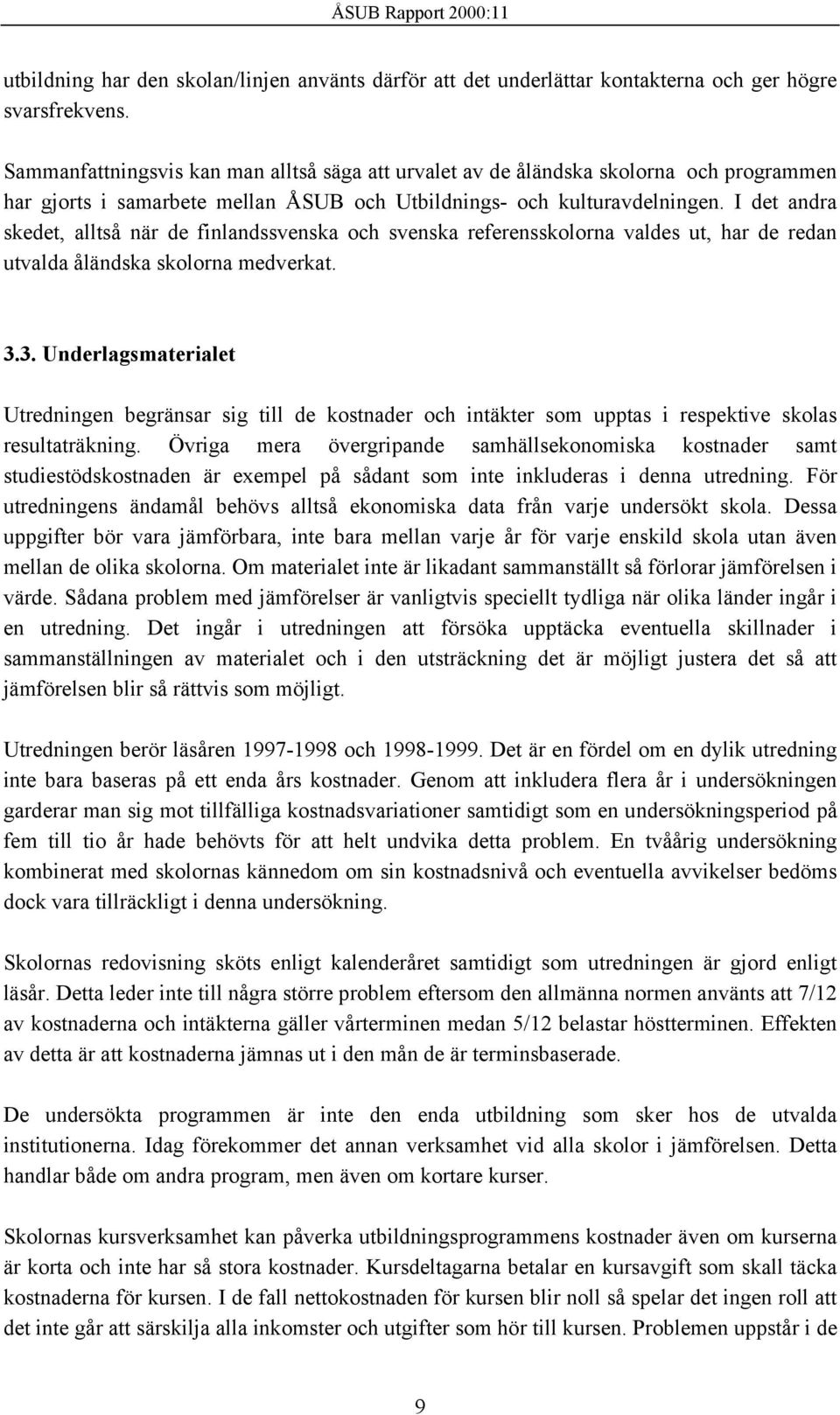 I det andra skedet, alltså när de finlandssvenska och svenska referensskolorna valdes ut, har de redan utvalda åländska skolorna medverkat. 3.