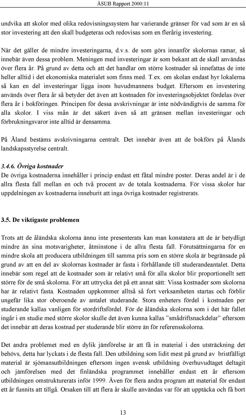 På grund av detta och att det handlar om större kostnader så innefattas de inte heller alltid i det ekonomiska materialet som finns med. T.ex.