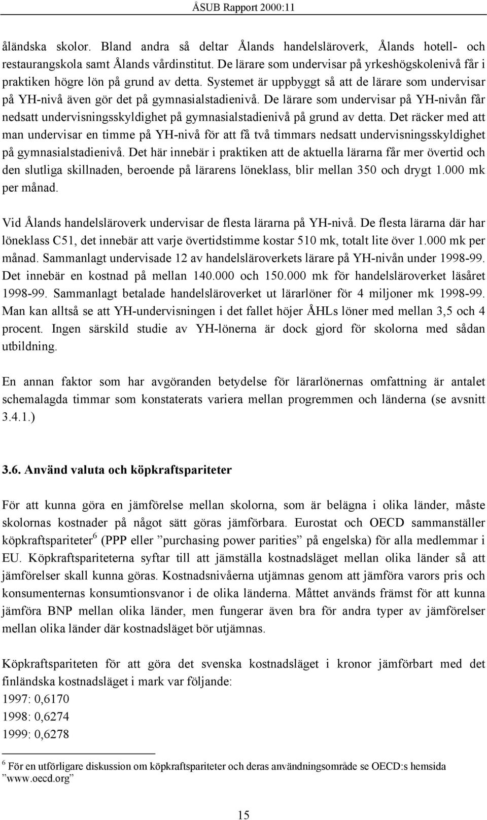 De lärare som undervisar på YH-nivån får nedsatt undervisningsskyldighet på gymnasialstadienivå på grund av detta.