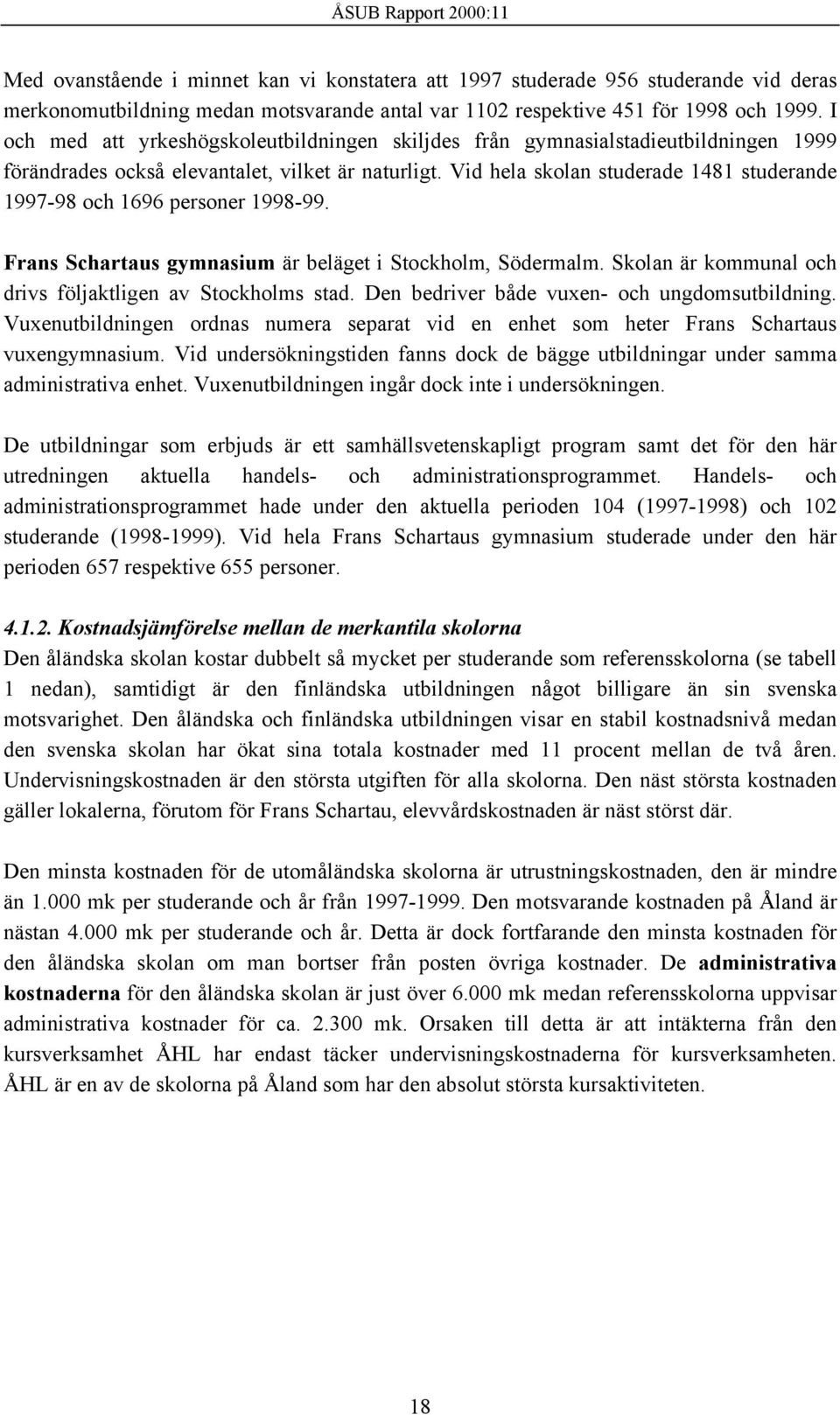 Vid hela skolan studerade 1481 studerande 1997-98 och 1696 personer 1998-99. Frans Schartaus gymnasium är beläget i Stockholm, Södermalm. Skolan är kommunal och drivs följaktligen av Stockholms stad.