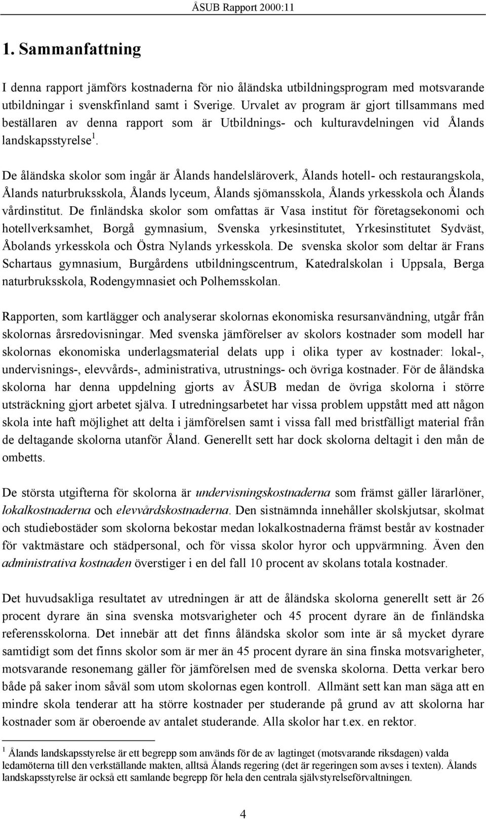 De åländska skolor som ingår är Ålands handelsläroverk, Ålands hotell- och restaurangskola, Ålands naturbruksskola, Ålands lyceum, Ålands sjömansskola, Ålands yrkesskola och Ålands vårdinstitut.