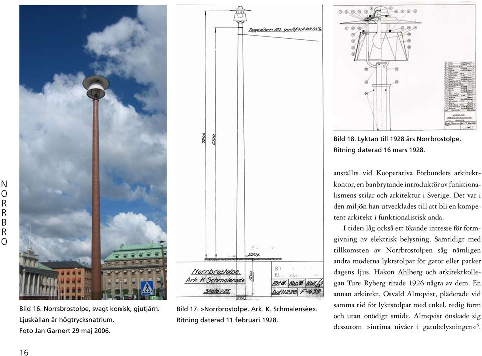 De v i den miljön hn uveckldes ill bli en kmpeen kiek i funkinlisisk nd. I iden låg ckså e öknde inesse fö fmgivning v elekisk belysning.