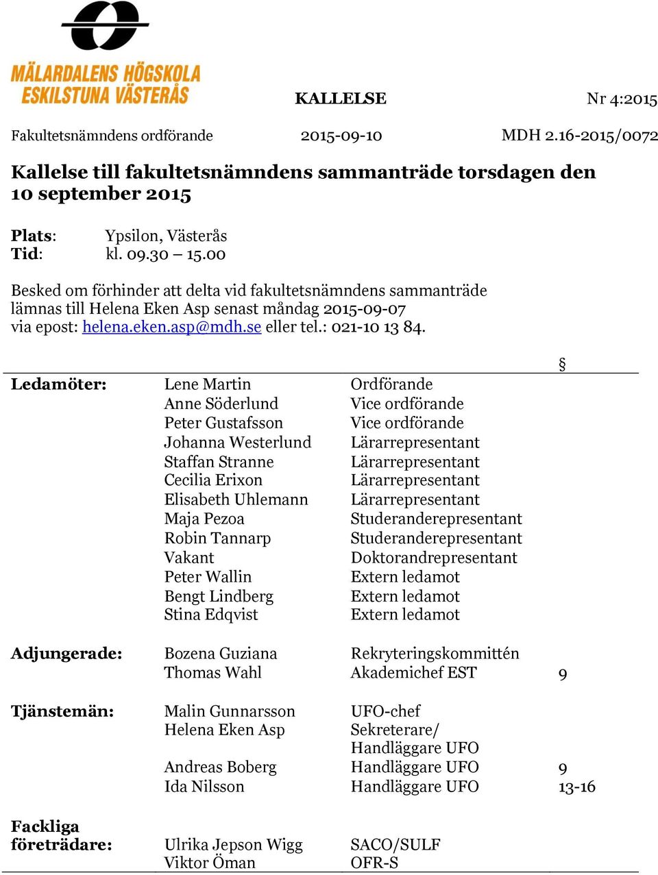 Ledamöter: Lene Martin Ordförande Anne Söderlund Vice ordförande Peter Gustafsson Vice ordförande Johanna Westerlund Lärarrepresentant Staffan Stranne Lärarrepresentant Cecilia Erixon