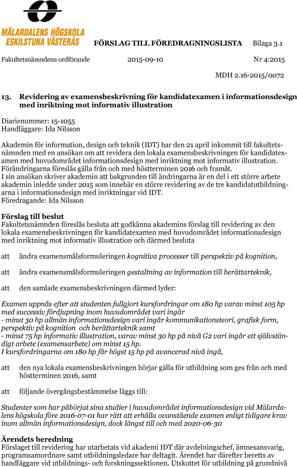 teknik (IDT) har den 21 april inkommit till fakultetsnämnden med en ansökan om att revidera den lokala examensbeskrivningen för kandidatexamen med huvudområdet informationsdesign med inriktning mot