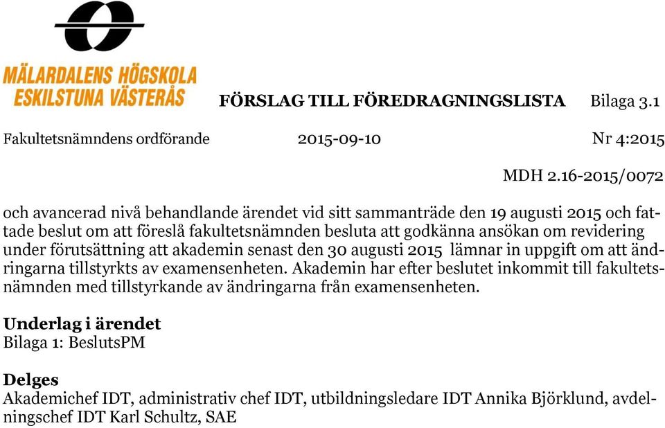 om revidering under förutsättning att akademin senast den 30 augusti 2015 lämnar in uppgift om att ändringarna tillstyrkts av examensenheten.