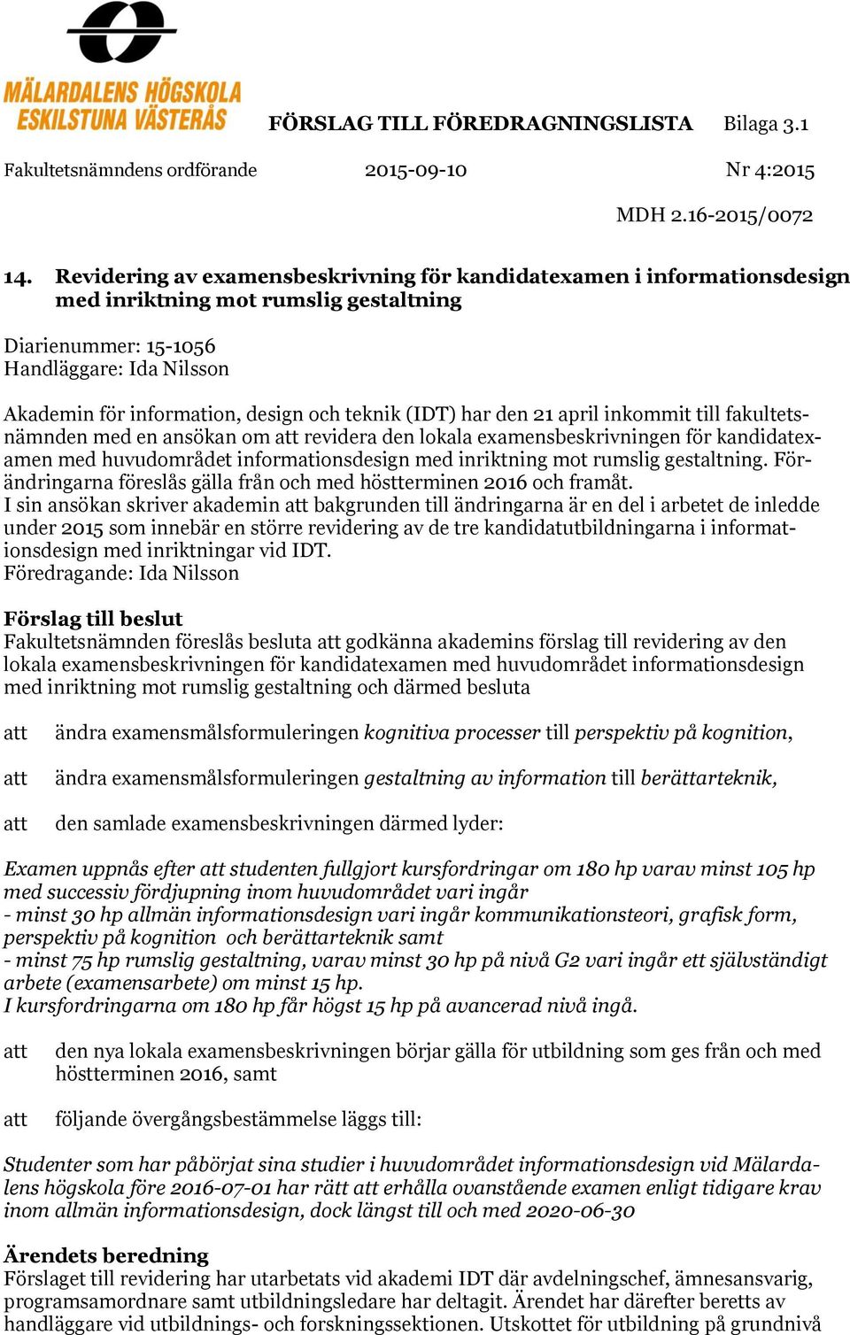 teknik (IDT) har den 21 april inkommit till fakultetsnämnden med en ansökan om att revidera den lokala examensbeskrivningen för kandidatexamen med huvudområdet informationsdesign med inriktning mot