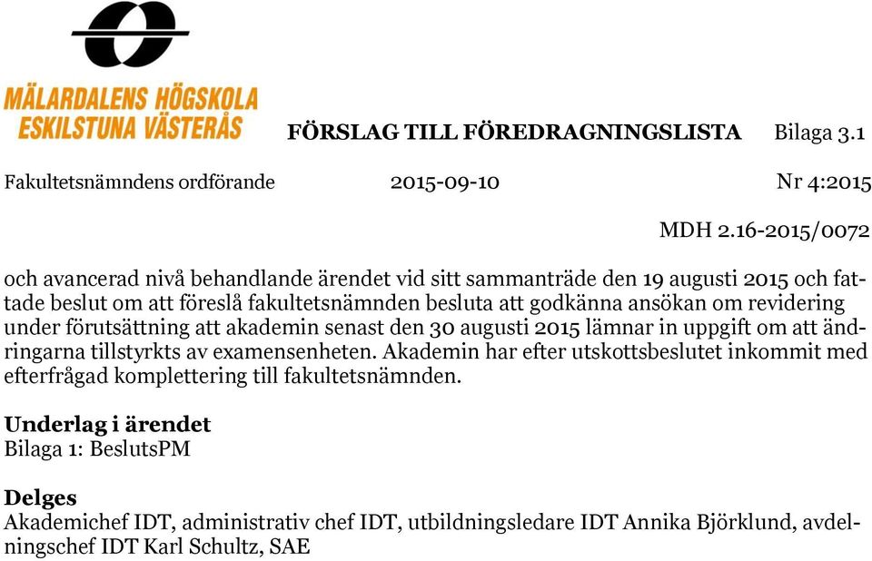 ansökan om revidering under förutsättning att akademin senast den 30 augusti 2015 lämnar in uppgift om att ändringarna tillstyrkts av examensenheten.