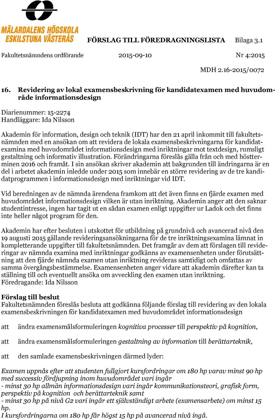 21 april inkommit till fakultetsnämnden med en ansökan om att revidera de lokala examensbeskrivningarna för kandidatexamina med huvudområdet informationsdesign med inriktningar mot textdesign,