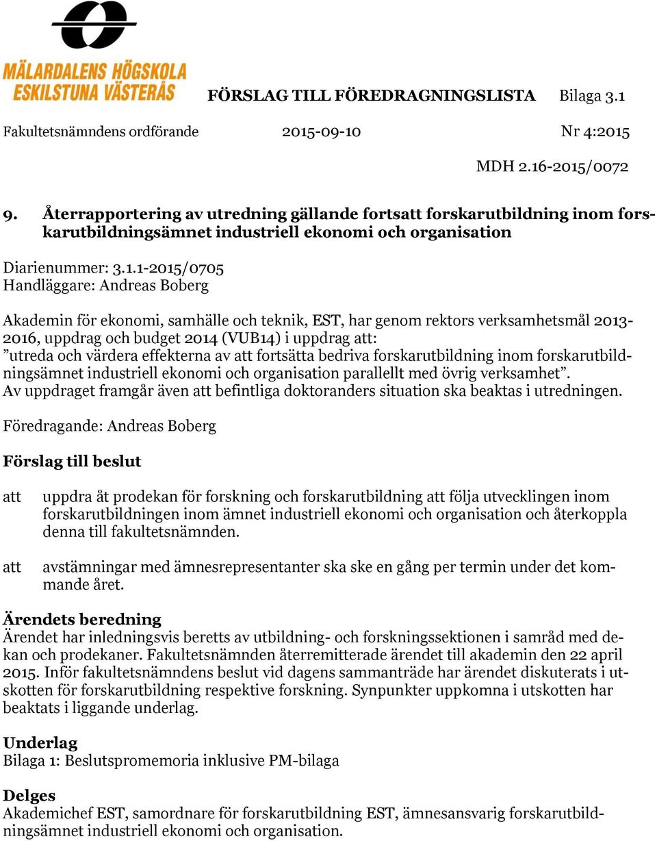 1-2015/0705 Handläggare: Andreas Boberg Akademin för ekonomi, samhälle och teknik, EST, har genom rektors verksamhetsmål 2013-2016, uppdrag och budget 2014 (VUB14) i uppdrag att: utreda och värdera