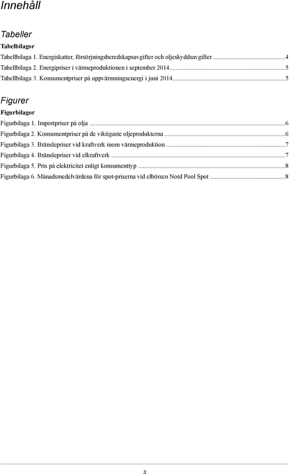 Importpriser på olja...6 Figurbilaga 2. Konsumentpriser på de viktigaste oljeprodukterna...6 Figurbilaga 3. Bränslepriser vid kraftverk inom värmeproduktion.