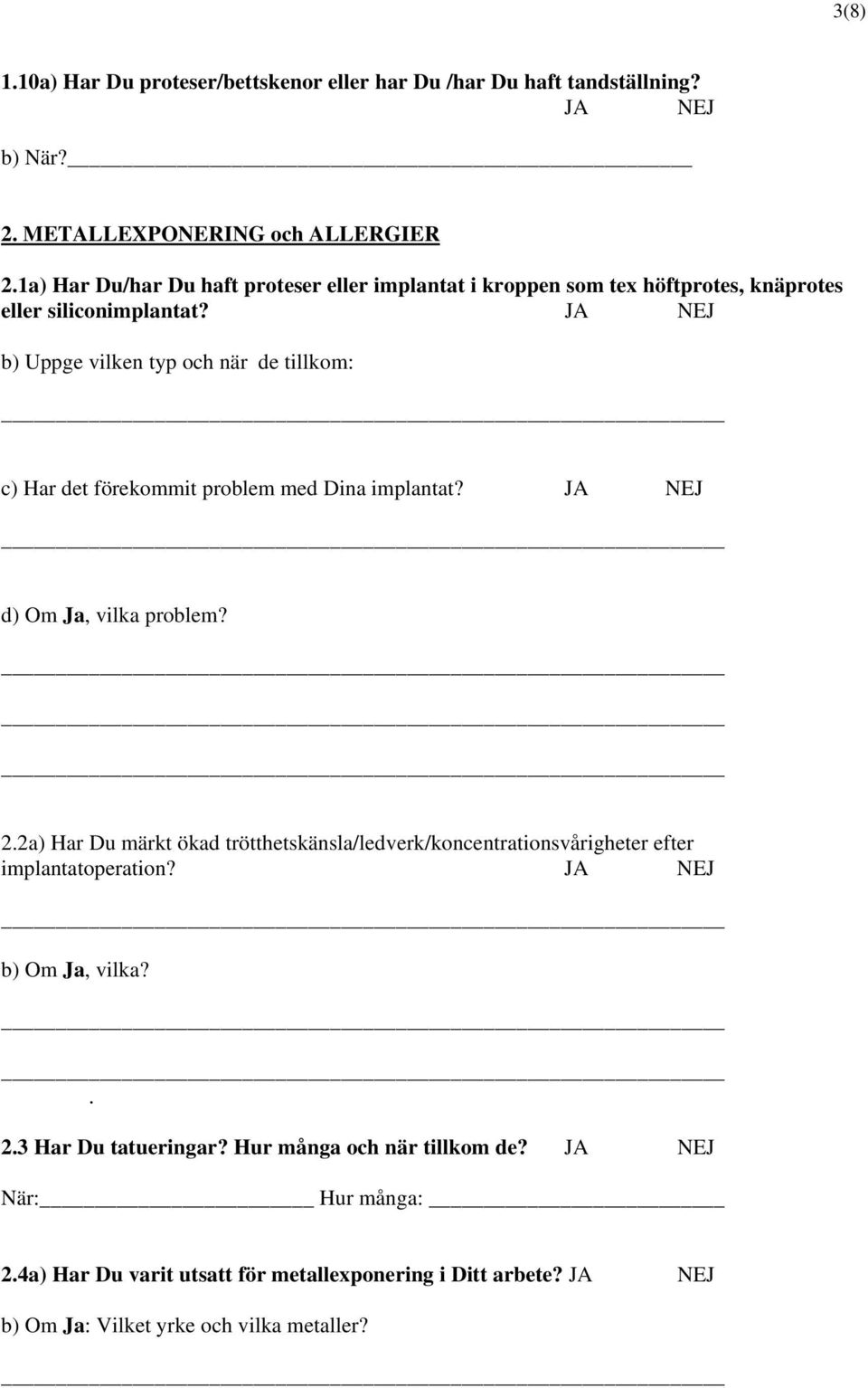 b) Uppge vilken typ och när de tillkom: c) Har det förekommit problem med Dina implantat? d) Om Ja, vilka problem? 2.