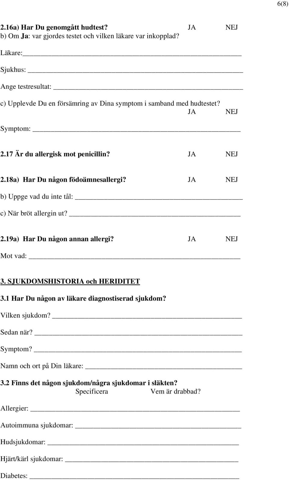 b) Uppge vad du inte tål: c) När bröt allergin ut? _ 2.19a) Har Du någon annan allergi? Mot vad: 3. SJUKDOMSHISTORIA och HERIDITET 3.