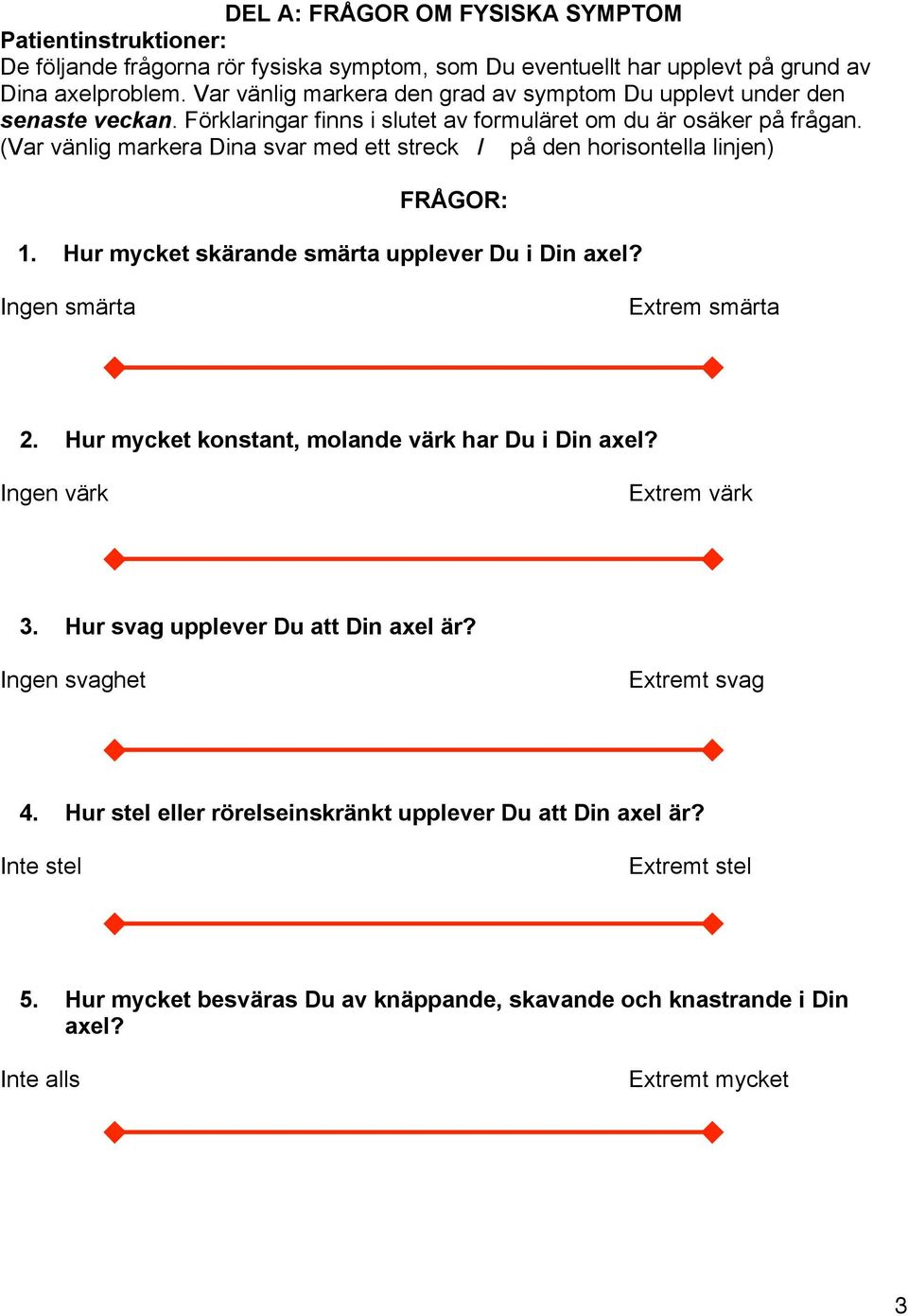 (Var vänlig markera Dina svar med ett streck / på den horisontella linjen) FRÅGOR: 1. Hur mycket skärande smärta upplever Du i Din axel? Ingen smärta Extrem smärta 2.