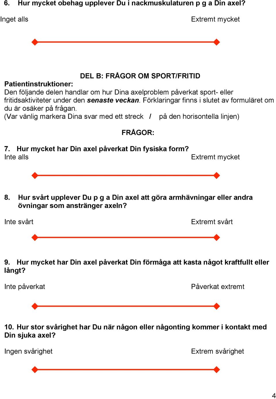 Förklaringar finns i slutet av formuläret om du är osäker på frågan. (Var vänlig markera Dina svar med ett streck / på den horisontella linjen) FRÅGOR: 7.