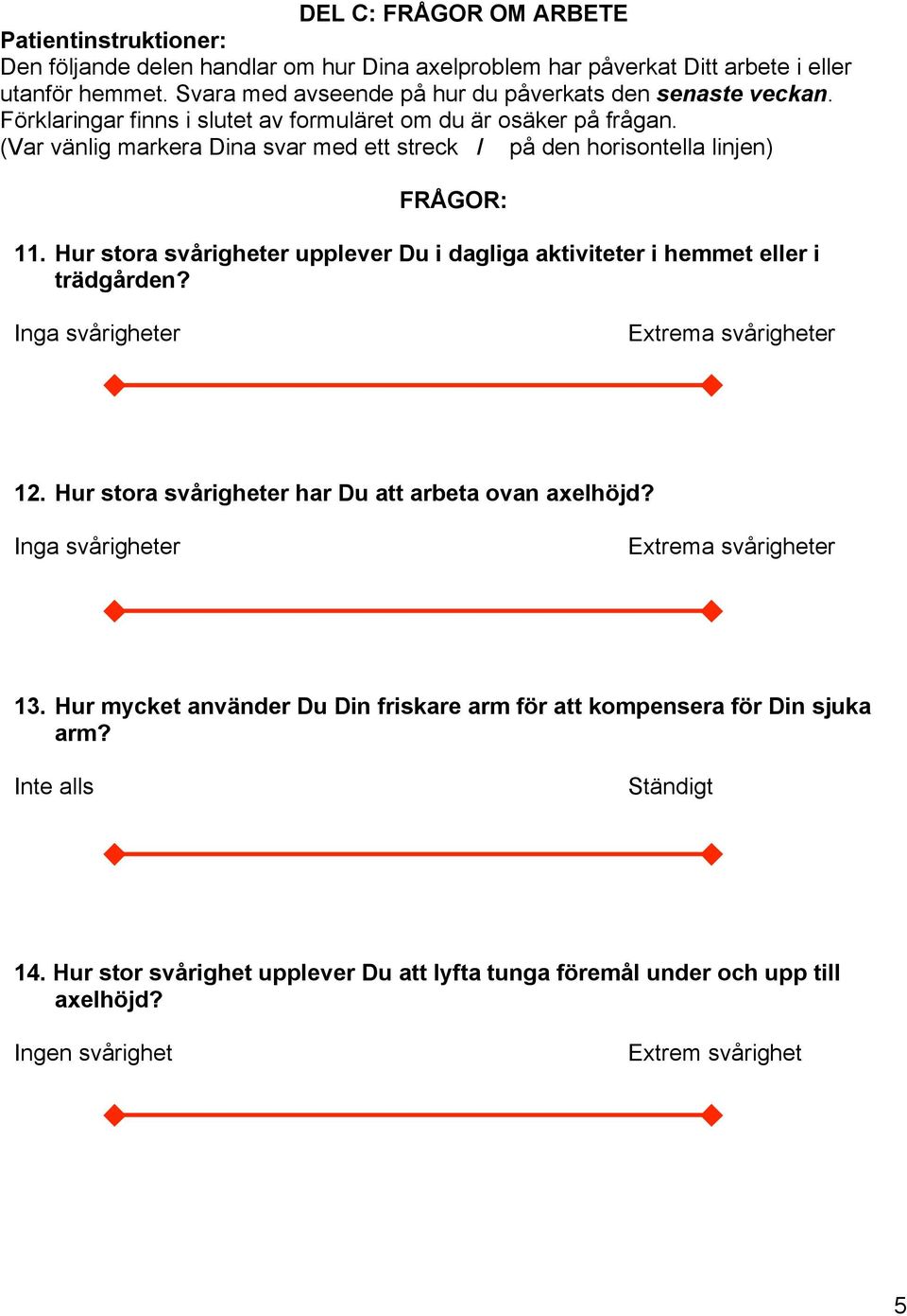 (Var vänlig markera Dina svar med ett streck / på den horisontella linjen) FRÅGOR: 11. Hur stora svårigheter upplever Du i dagliga aktiviteter i hemmet eller i trädgården?