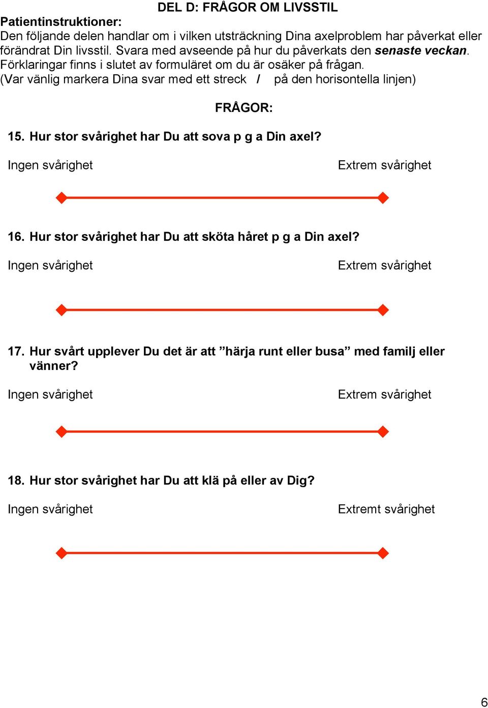 (Var vänlig markera Dina svar med ett streck / på den horisontella linjen) FRÅGOR: 15. Hur stor svårighet har Du att sova p g a Din axel? Extrem svårighet 16.