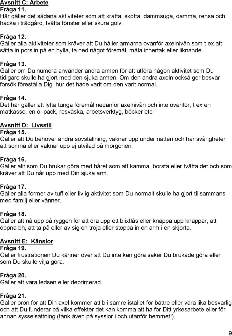 Gäller om Du numera använder andra armen för att utföra någon aktivitet som Du tidigare skulle ha gjort med den sjuka armen.