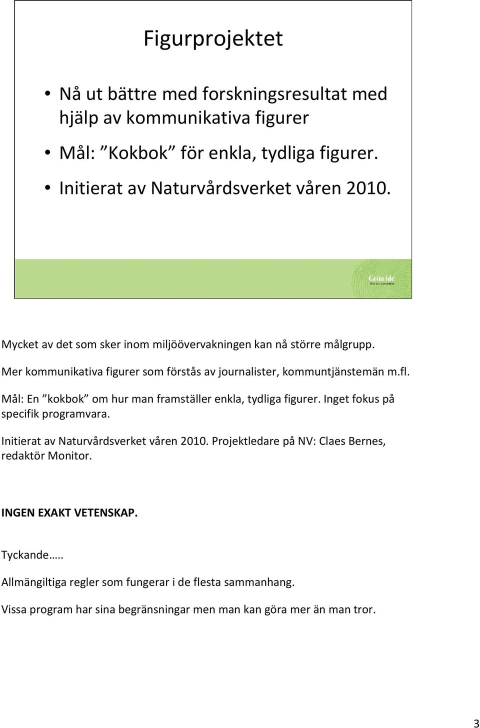 Mål: En kokbok om hur man framställer enkla, tydliga figurer. Inget fokus på specifik programvara. Initierat av Naturvårdsverket våren 2010.